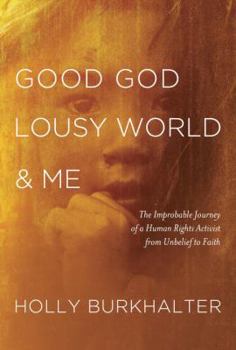 Hardcover Good God, Lousy World, and Me: The Improbable Journey of a Human Rights Activist from Unbelief to Faith Book