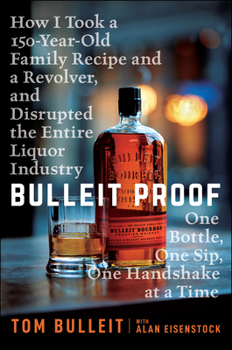 Paperback Bulleit Proof: How I Took a 150-Year-Old Family Recipe and a Revolver, and Disrupted the Entire Liquor Industry One Bottle, One Sip, Book