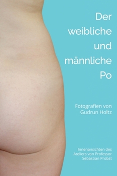Hardcover Der männliche und weibliche Po: Fotografien von Gudrun Holtz Innenansichten des Ateliers des Malers und Bildhauers Sebastian Probst [German] Book
