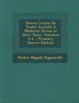 Paperback Storia Critica De Teatri Antichi E Moderni Divisa in Dieci Tomi, Volumes 3-4 [Italian] Book