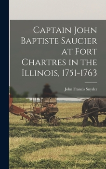 Hardcover Captain John Baptiste Saucier at Fort Chartres in the Illinois, 1751-1763 Book