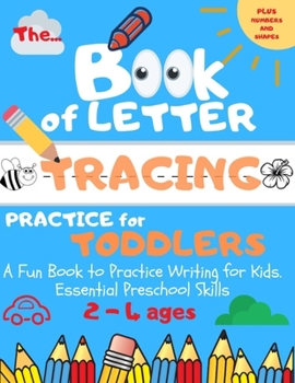 Paperback The Book of Letter Tracing Practice for Toddlers: Plus Shapes and Numbers A Fun Book to Practice Writing for Kids. Essential Preschool Skills Ages 2-4 [Large Print] Book