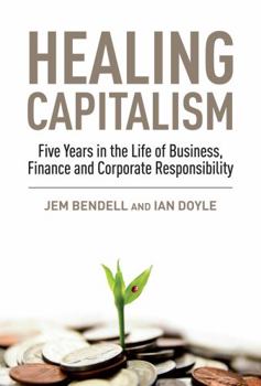 Paperback Healing Capitalism: Five Years in the Life of Business, Finance and Corporate Responsibility Book