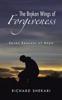 Paperback The Broken Wings of Forgiveness: Seven Beacons of Hope Book