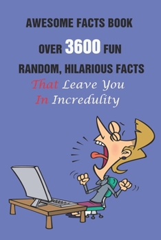 Paperback Awesome Facts Book: Over 3600 Fun, Random, Hilarious Facts That Leave You In Incredulity Book