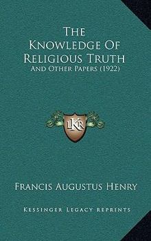 Paperback The Knowledge Of Religious Truth: And Other Papers (1922) Book