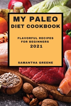 Paperback My Paleo Diet Cookbook 2021: Flavorful Recipes for Beginners Book