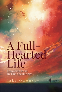 Paperback A Full-Hearted Life: Following Jesus in This Secular Age Book