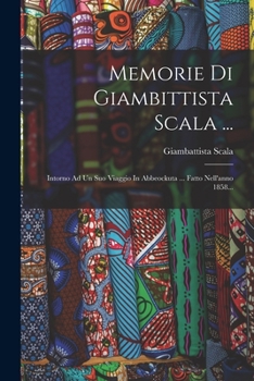 Paperback Memorie Di Giambittista Scala ...: Intorno Ad Un Suo Viaggio In Abbeockuta ... Fatto Nell'anno 1858... [Italian] Book