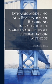 Hardcover Dynamic Modeling and Evaluation of Recurring Infrastructure Maintenance Budget Determination Methods Book