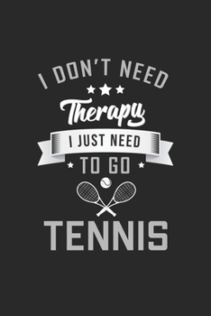 Paperback I dont need therapy I just need to go Tennis: Lined notebook - Tennis Sports - Perfect gift idea for Backspin and Forhand player, sportsman and Point Book