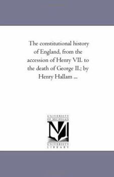 The Constitutional History of England: From the Accession of Henry VII to the Death of George II; Volume 1
