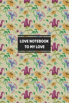 Paperback Love Notebook To My Love: Love Journal Gift For Someone You Love, Valentine's Day Proposal Gift Book