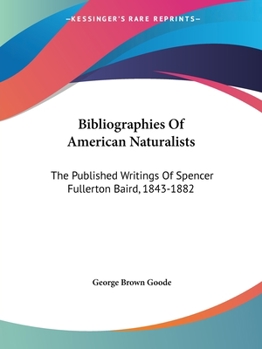 Paperback Bibliographies Of American Naturalists: The Published Writings Of Spencer Fullerton Baird, 1843-1882 Book