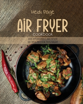 Paperback Air Fryer Cookbook: 200 Affordable Air Fryer Recipes To Cook This Night Book