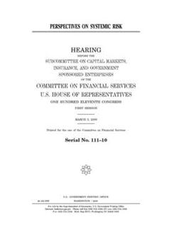Perspectives on systemic risk  : hearing before the Subcommittee on Capital Markets, Insurance, and Government Sponsored Enterprises of the Committee ... Eleventh Congress, first session, March