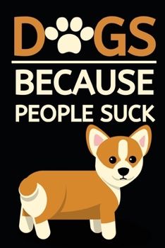 Dogs Because People Suck: Funny Blank Lined Dog Notebook/Journal For Dog Lovers, Gifts For Dog Owners, Women, Men, Adults and Kids (6" x 9")