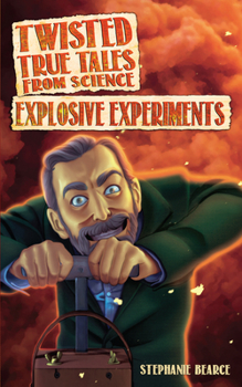 Twisted True Tales from Science: Explosive Experiments - Book  of the Twisted True Tales from Science