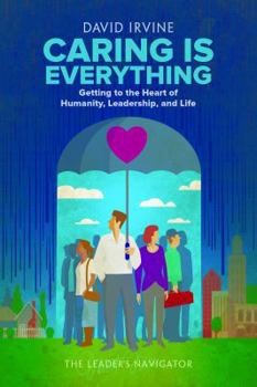 Paperback Caring Is Everything: Getting to the Heart of Humanity, Leadership, and Life Book