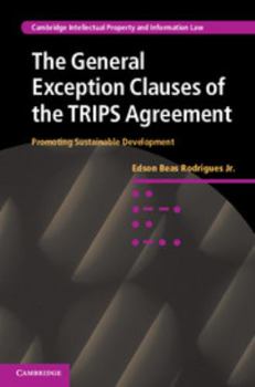 The General Exception Clauses of the Trips Agreement: Promoting Sustainable Development - Book  of the Cambridge Intellectual Property and Information Law