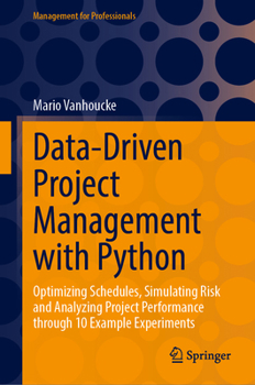 Hardcover Data-Driven Project Management with Python: Optimizing Schedules, Simulating Risk and Analyzing Project Performance Through 10 Example Experiments Book