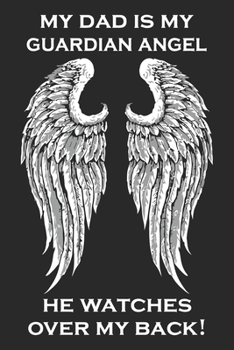My dad is my guardian angel he watches over my back: Perfect For Father’s Day Gifts, Daddy, Grandfathers | Daddy's Memoirs Log, Journal, Keepsake To Fill In