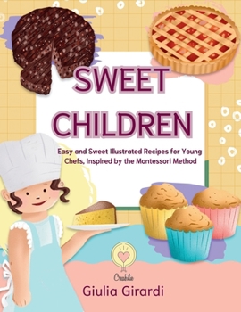 Sweet Children: Easy and Sweet Illustrated Recipes for Young Chefs, Inspired by the Montessori Method!