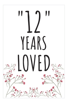 Years Loved Notebook: 12nd Birthday or Anniversary Gifts For Him or Her. Blank Lined Notebook. Original Gag Present For Any 12 Year Old Women or Men.