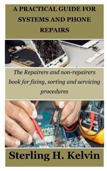 Paperback A Practical Guide for Systems and Phone Repairs: The Repairers and non-repairers book for fixing, sorting and servicing procedures Book