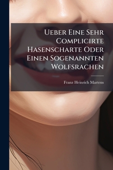 Paperback Ueber Eine Sehr Complicirte Hasenscharte Oder Einen Sogenannten Wolfsrachen: Mit 4 Colorirten Kupfert Book