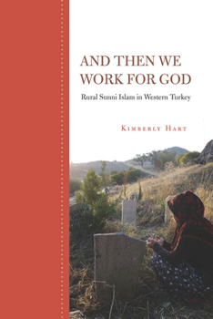 Hardcover And Then We Work for God: Rural Sunni Islam in Western Turkey Book