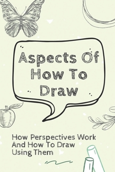 Aspects Of How To Draw: How Perspectives Work And How To Draw Using Them: Draw People And Pet