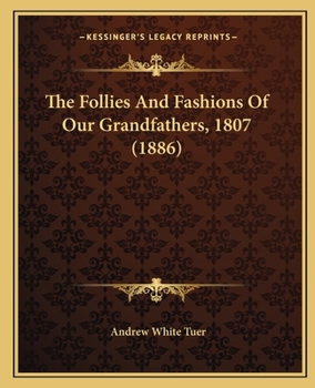 Paperback The Follies And Fashions Of Our Grandfathers, 1807 (1886) Book