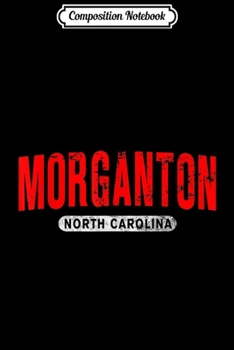 Composition Notebook: MORGANTON NC NORTH CAROLINA Funny City Roots Vintage Gift  Journal/Notebook Blank Lined Ruled 6x9 100 Pages