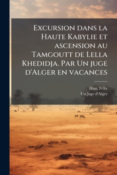 Paperback Excursion dans la Haute Kabylie et ascension au Tamgoutt de Lella Khedidja. Par Un juge d'Alger en vacances [French] Book