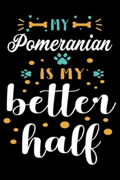 My Pomeranian Is My Better Half: Cute Pomeranian Lined journal Notebook, Great Accessories & Gift Idea for Pomeranian Owner & Lover. Lined journal Notebook With An Inspirational Quote.