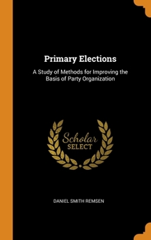 Hardcover Primary Elections: A Study of Methods for Improving the Basis of Party Organization Book