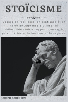 Paperback Stoïcisme: Gagnez en résilience, en confiance et en sérénité Apprenez à utiliser la philosophie stoïcienne pour trouver la paix i [French] Book