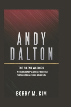 Paperback Andy Dalton: The Silent Warrior: A Quarterback's Journey Through Triumph and Adversity Book