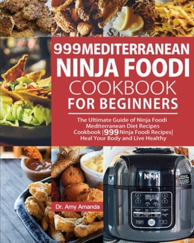 Paperback 999 Mediterranean Ninja Foodi Cookbook for Beginners: The Ultimate Guide of Ninja Foodi Mediterranean Diet Recipes Cookbook999 Ninja Foodi RecipesHeal Book