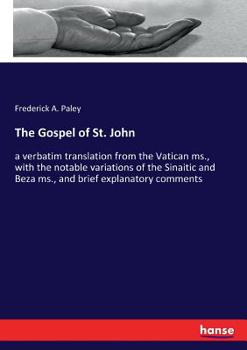 Paperback The Gospel of St. John: a verbatim translation from the Vatican ms., with the notable variations of the Sinaitic and Beza ms., and brief explanatory c Book