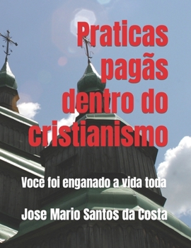 Práticas Pagãs Dentro Do Cristianismo: Voce foi enganado a vida toda
