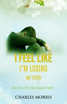 Paperback I Feel Like I'm Losing My Faith: How Do I Fix My Faulty Faith? Book