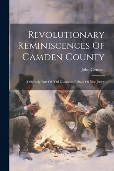 Paperback Revolutionary Reminiscences Of Camden County: (originally Part Of "old Gloucester") State Of New Jersey Book