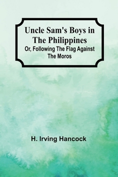 Paperback Uncle Sam's Boys in the Philippines; Or, Following the Flag against the Moros Book