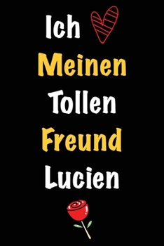Ich Liebe Meinen Tollen Freund Lucien: Geschenk an Boyfriend Namens Lucien von seiner Freundin | Geburtstagsgeschenk, Weihnachtsgeschenk oder ... das linierte Notizbuch zu sc (German Edition)