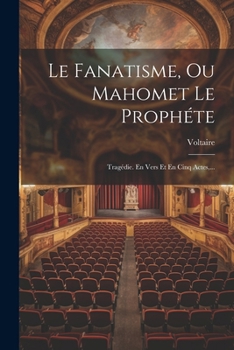 Paperback Le Fanatisme, Ou Mahomet Le Prophéte: Tragédie. En Vers Et En Cinq Actes, ... [French] Book