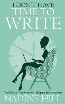 Paperback I Don't Have Time to Write: Time Taming Tips for Writers, Bloggers & Infopreneurs Book