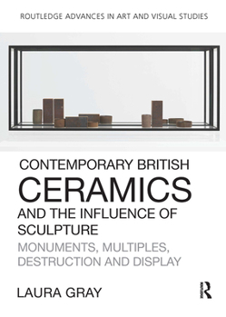 Paperback Contemporary British Ceramics and the Influence of Sculpture: Monuments, Multiples, Destruction and Display Book