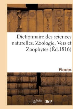 Dictionnaire des sciences naturelles. Planches. Zoologie. Vers et Zoophytes
